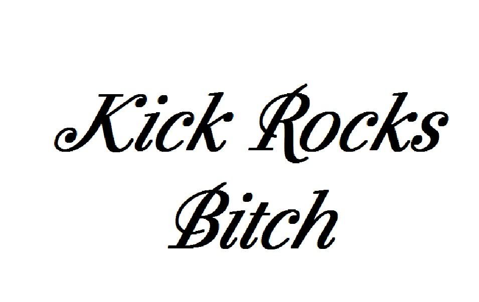Kick Rocks Bitch 333 Photo by stevenpirnik714 Photobucket